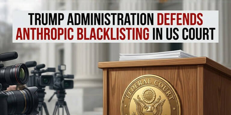 Trump administration justifies Anthropic blacklisting in US court
