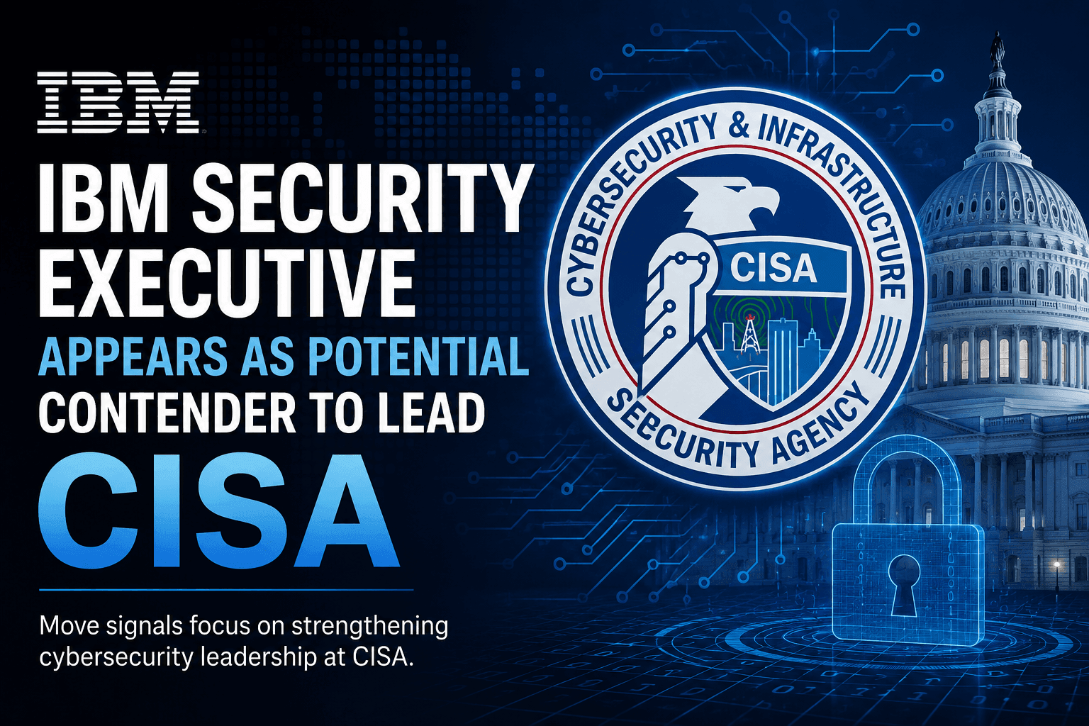 IBM security executive appears as potential contender to lead CISA
